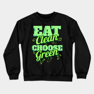 Eat Clean And Choose Green Veggies For Vegetarian - Go Vegan Crewneck Sweatshirt